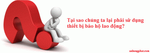 Tại sao chúng ta lại phải sử dụng thiết bị bảo hộ lao động?